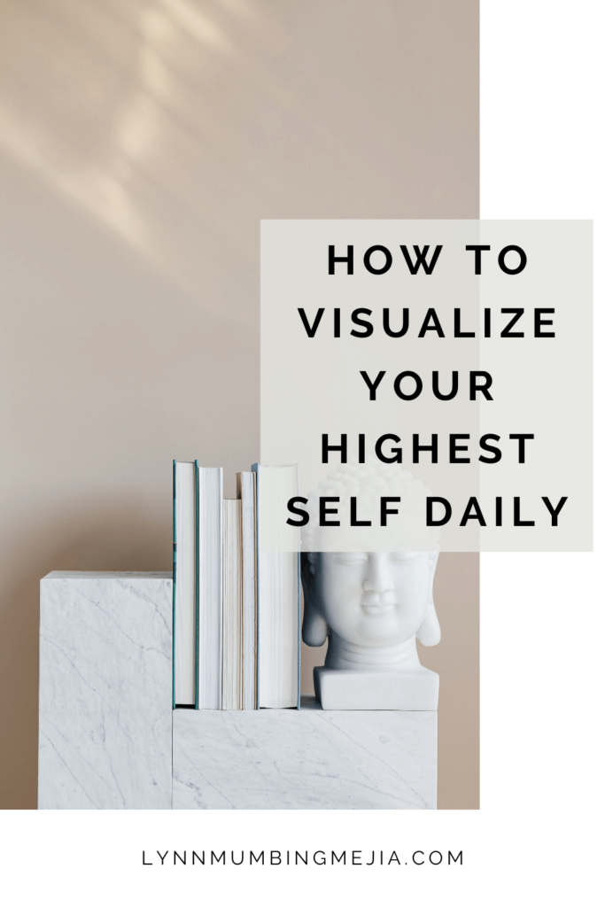 How To Visualize Your Highest Self Daily - Lynn Mumbing Mejia - Pin 1